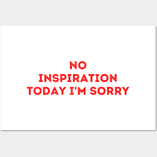 No Inspiration Today I'm Sorry Posters and Art